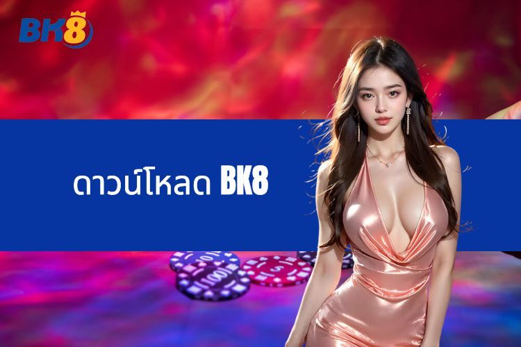 ดาวน์โหลด BK8 - ประสบการณ์การเดิมพันได้ทุกที่ทุกเวลา